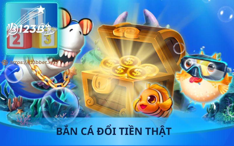 SẢNH BẮN CÁ ĐỔI TIỀN THẬT TẠI 123B