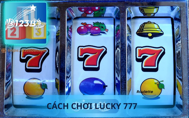 CÁCH CHƠI LUCKY 777 TẠI 123B